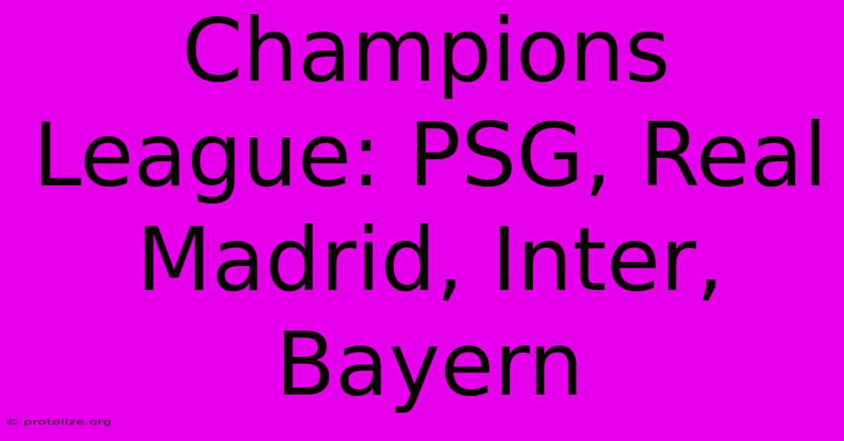 Champions League: PSG, Real Madrid, Inter, Bayern Champions League: PSG, Real Madrid, Inter, Bayern