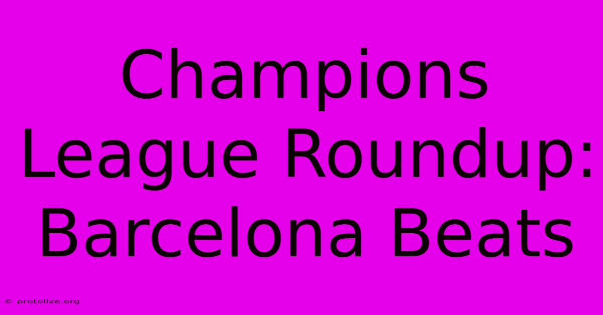Champions League Roundup: Barcelona Beats