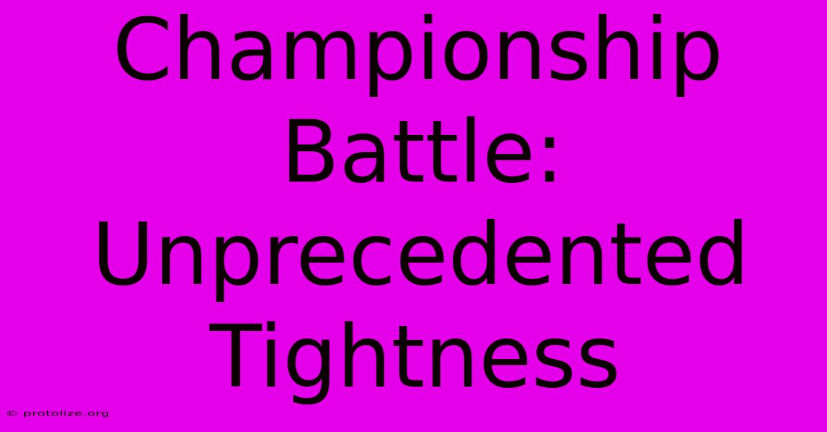 Championship Battle: Unprecedented Tightness Championship Battle: Unprecedented Tightness