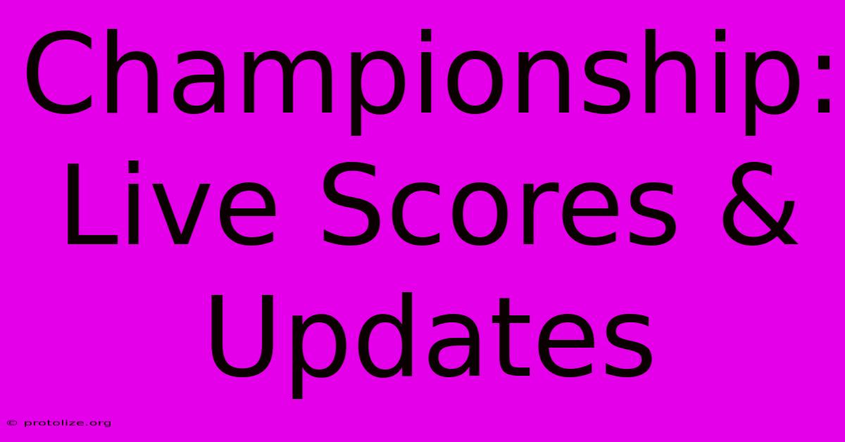 Championship: Live Scores & Updates Championship: Live Scores & Updates