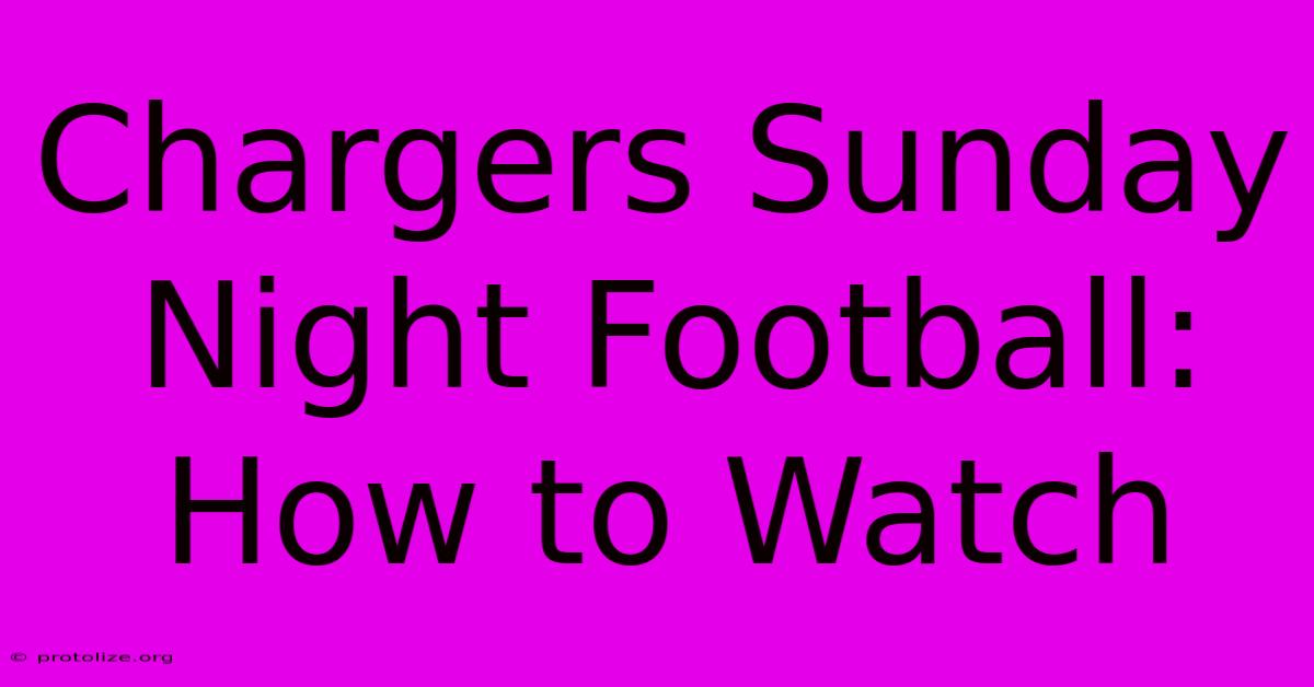 Chargers Sunday Night Football: How To Watch Chargers Sunday Night Football: How To Watch