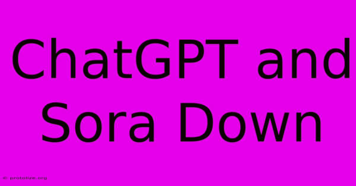 ChatGPT And Sora Down ChatGPT And Sora Down