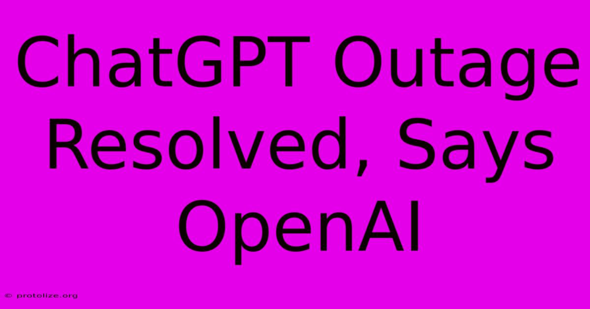 ChatGPT Outage Resolved, Says OpenAI ChatGPT Outage Resolved, Says OpenAI