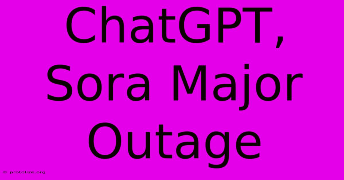 ChatGPT, Sora Major Outage
