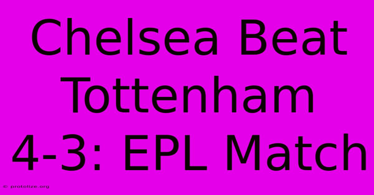 Chelsea Beat Tottenham 4-3: EPL Match Chelsea Beat Tottenham 4-3: EPL Match