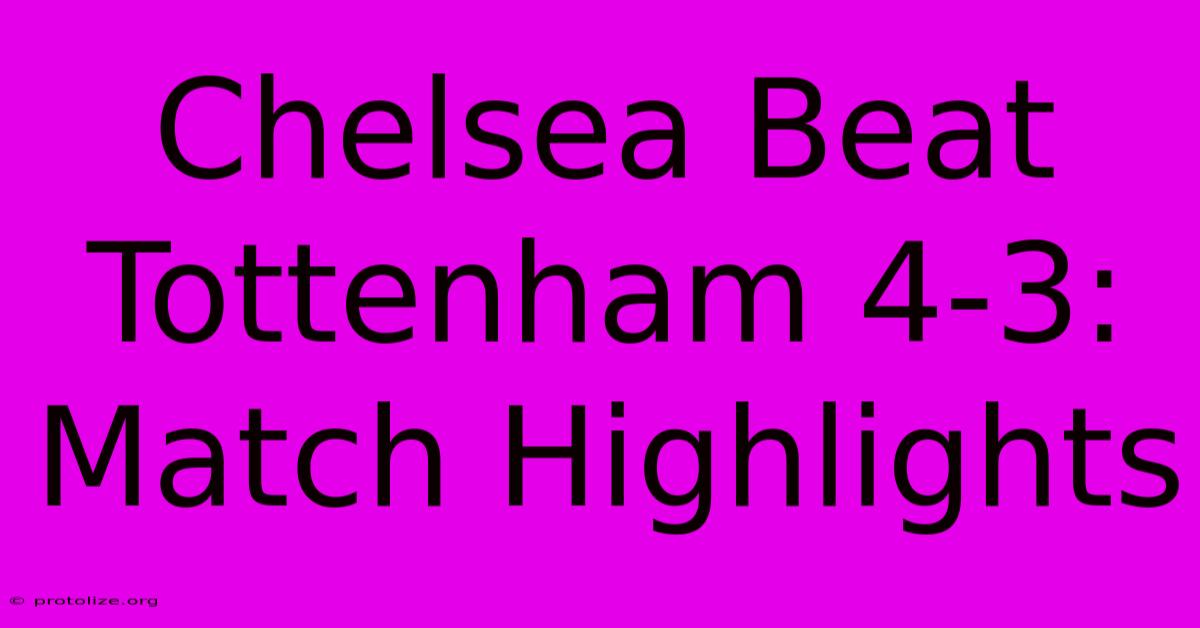 Chelsea Beat Tottenham 4-3: Match Highlights Chelsea Beat Tottenham 4-3: Match Highlights