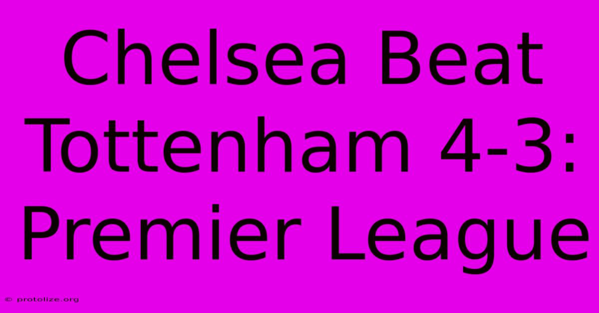 Chelsea Beat Tottenham 4-3: Premier League Chelsea Beat Tottenham 4-3: Premier League