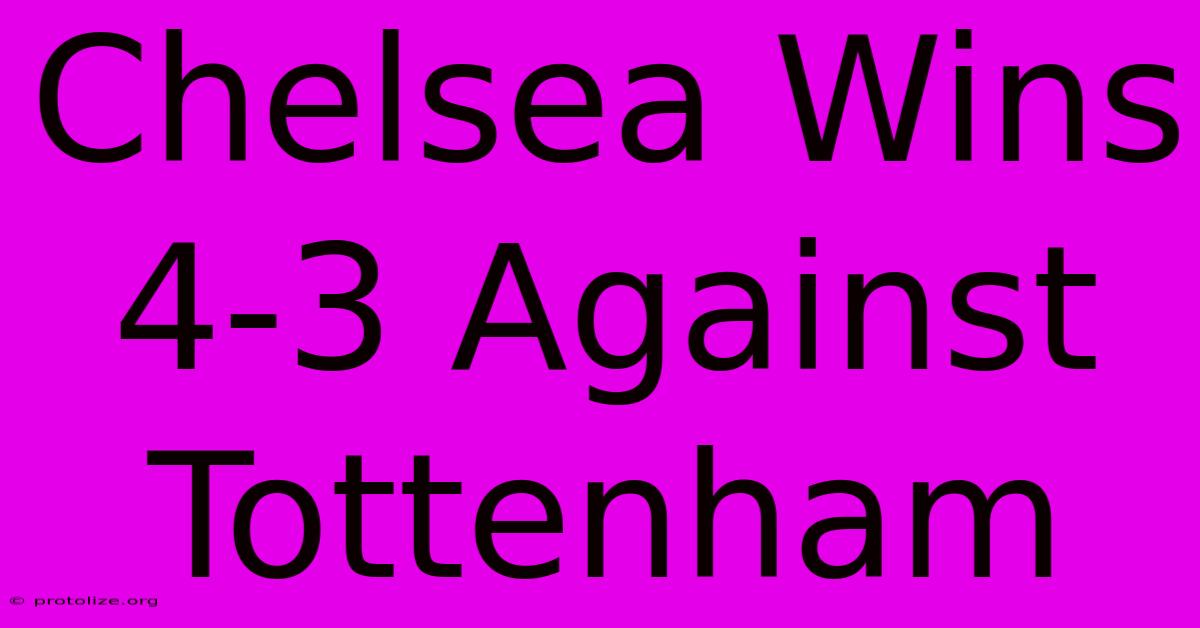 Chelsea Wins 4-3 Against Tottenham Chelsea Wins 4-3 Against Tottenham