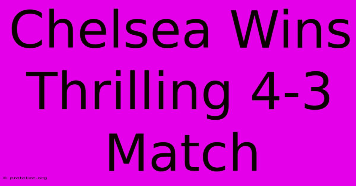 Chelsea Wins Thrilling 4-3 Match Chelsea Wins Thrilling 4-3 Match