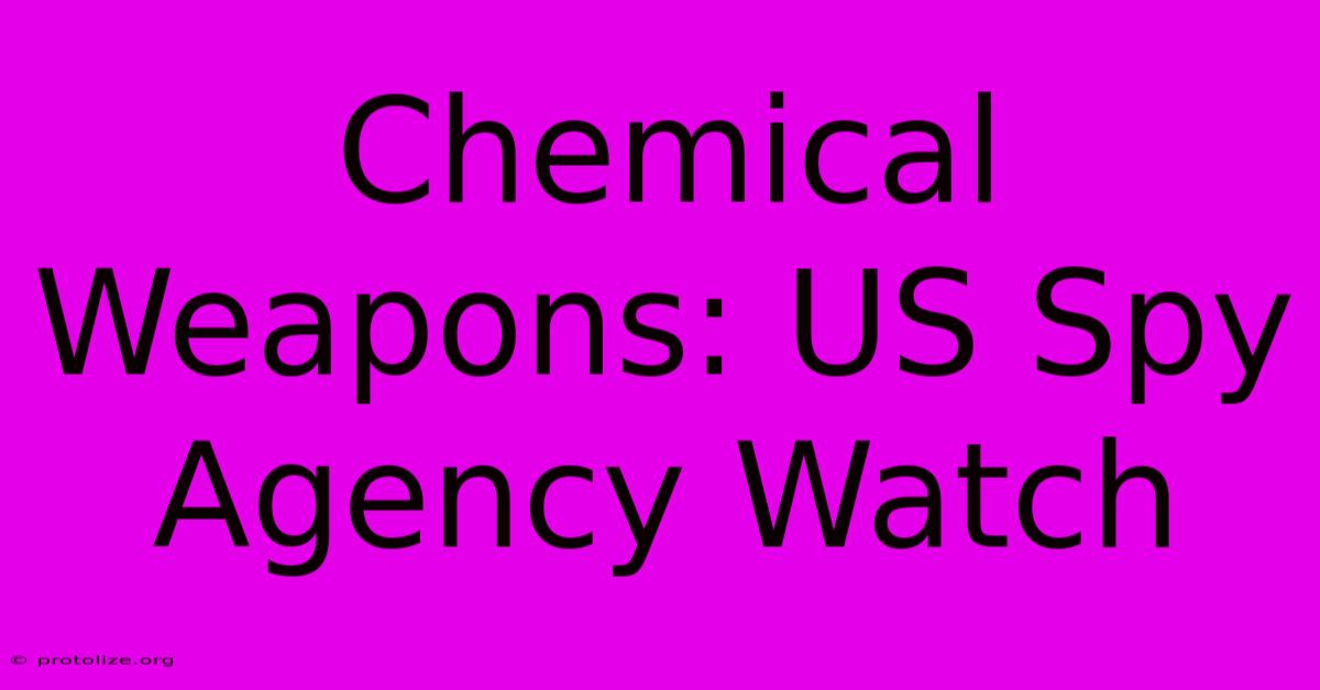Chemical Weapons: US Spy Agency Watch Chemical Weapons: US Spy Agency Watch
