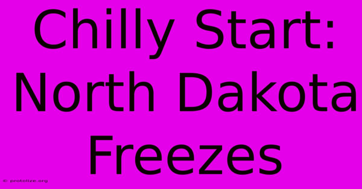 Chilly Start: North Dakota Freezes Chilly Start: North Dakota Freezes