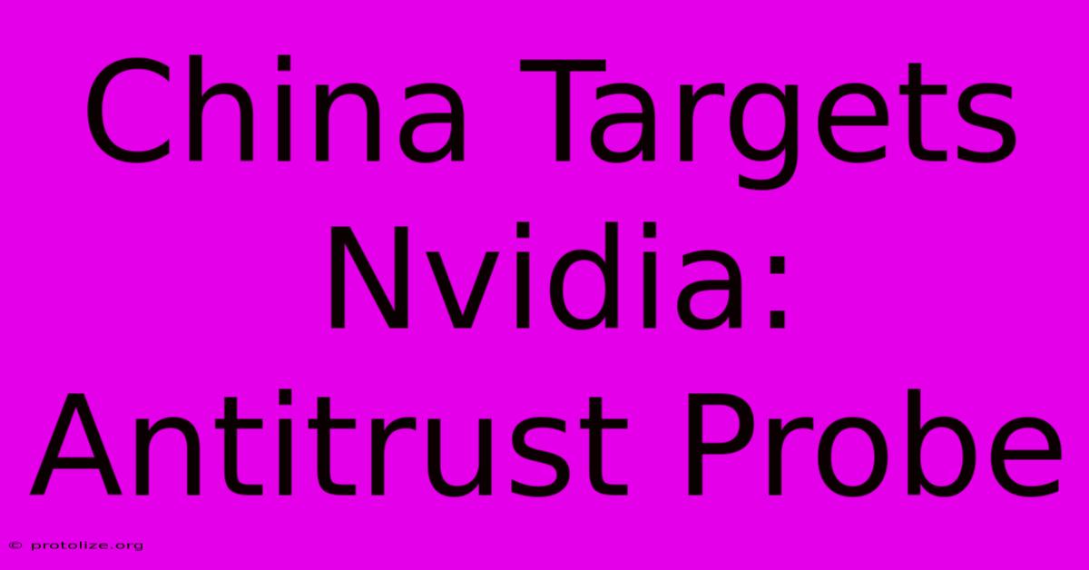 China Targets Nvidia: Antitrust Probe