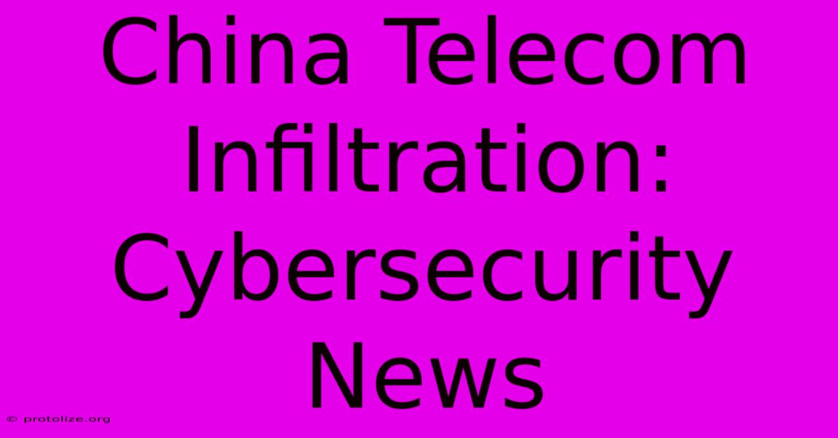 China Telecom Infiltration: Cybersecurity News