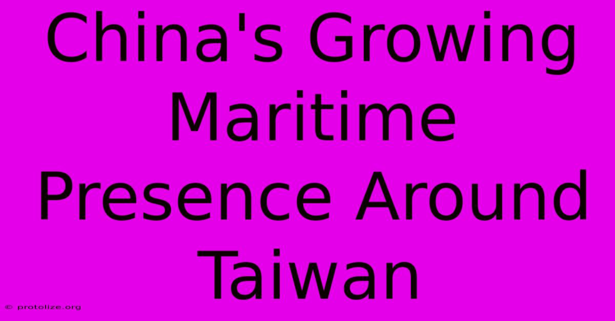 China's Growing Maritime Presence Around Taiwan