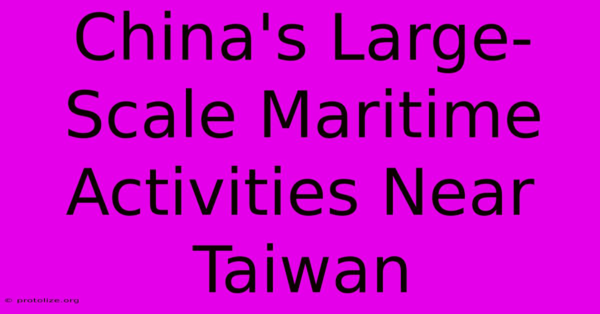 China's Large-Scale Maritime Activities Near Taiwan