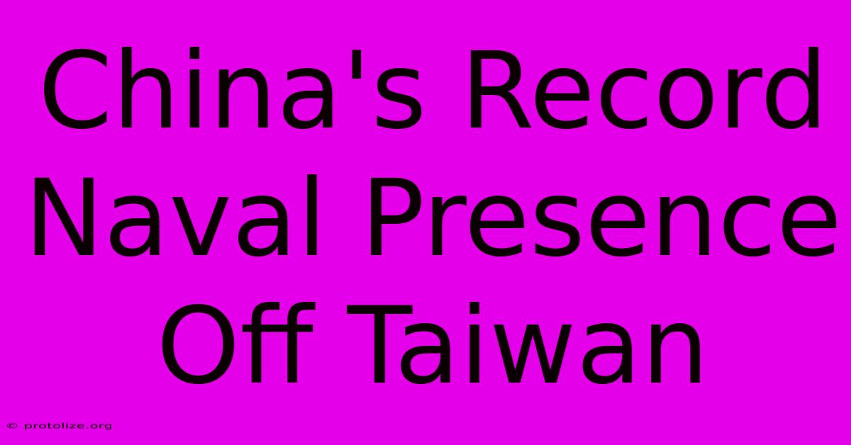 China's Record Naval Presence Off Taiwan