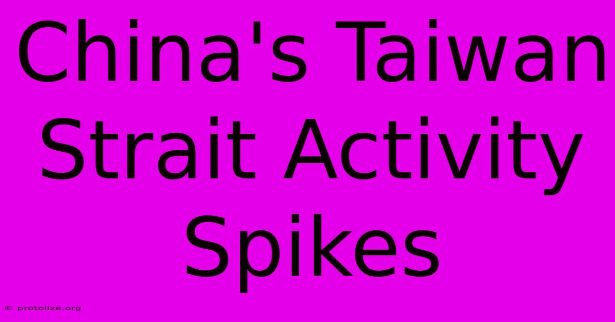 China's Taiwan Strait Activity Spikes