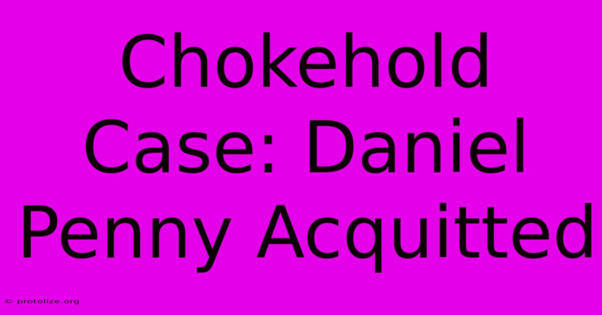 Chokehold Case: Daniel Penny Acquitted