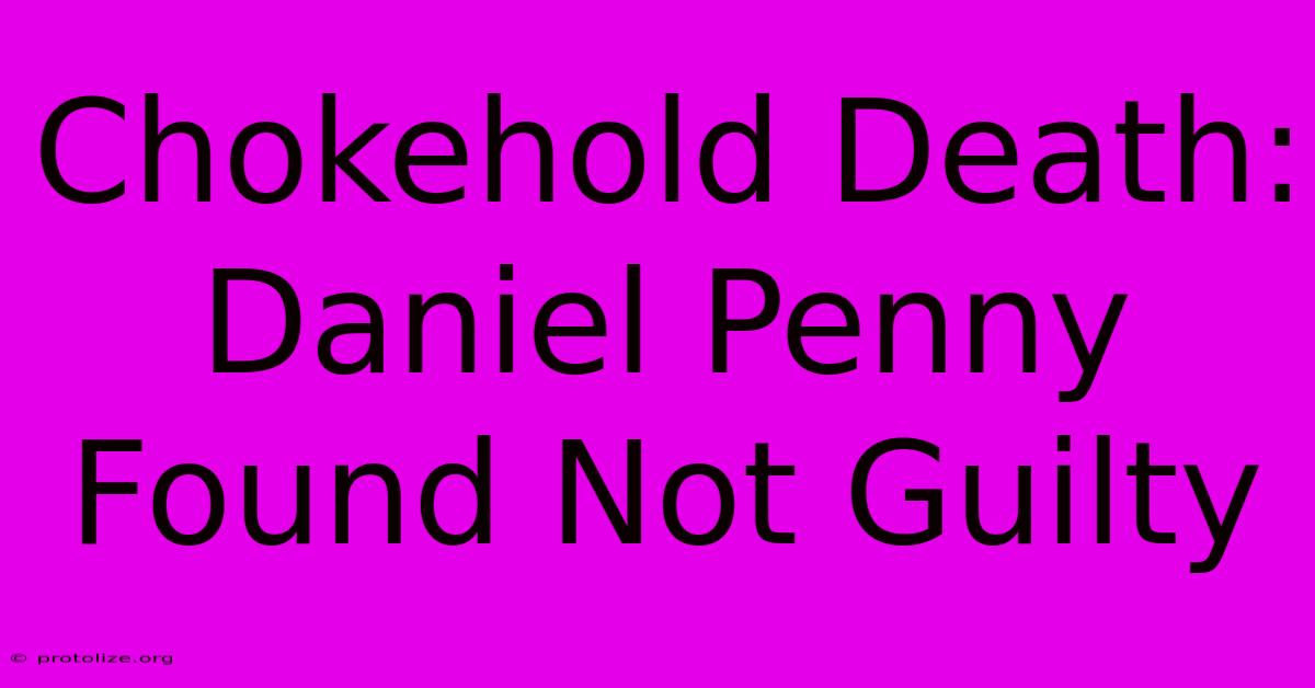 Chokehold Death: Daniel Penny Found Not Guilty