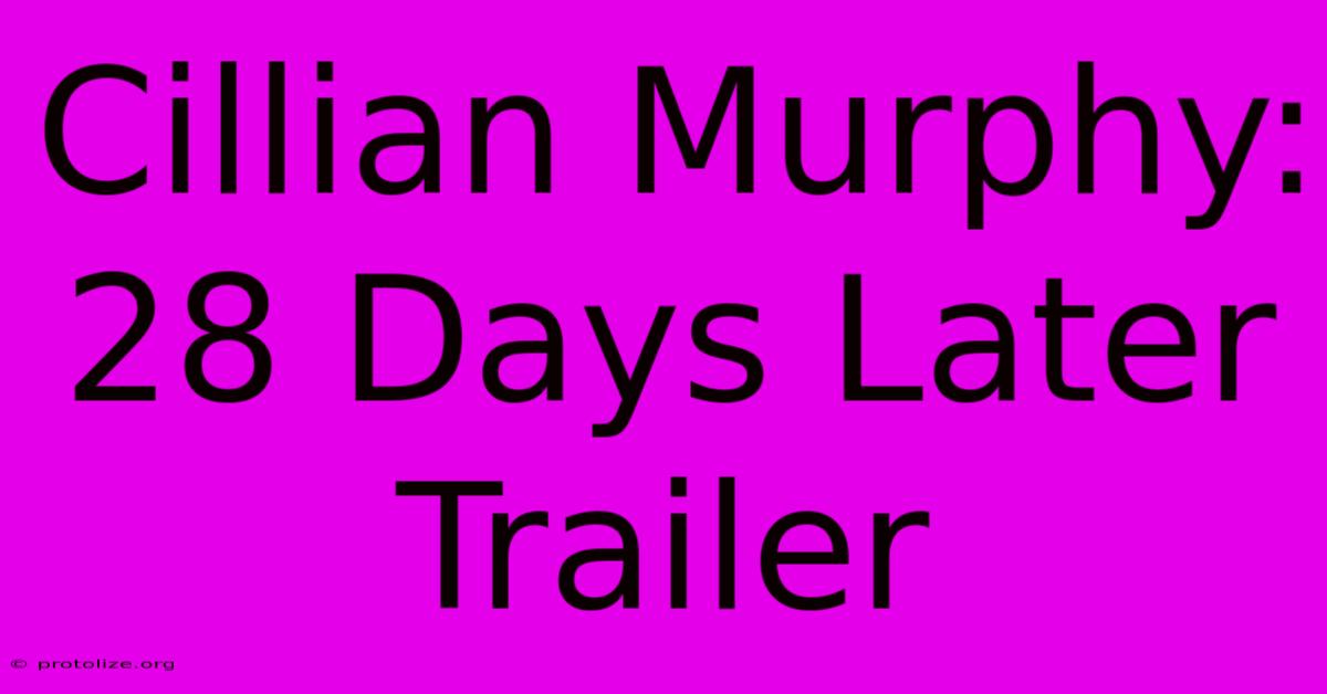 Cillian Murphy: 28 Days Later Trailer Cillian Murphy: 28 Days Later Trailer