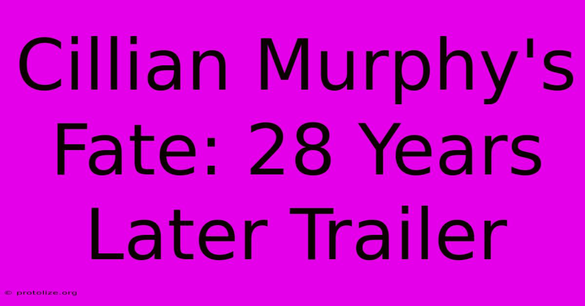 Cillian Murphy's Fate: 28 Years Later Trailer Cillian Murphy's Fate: 28 Years Later Trailer