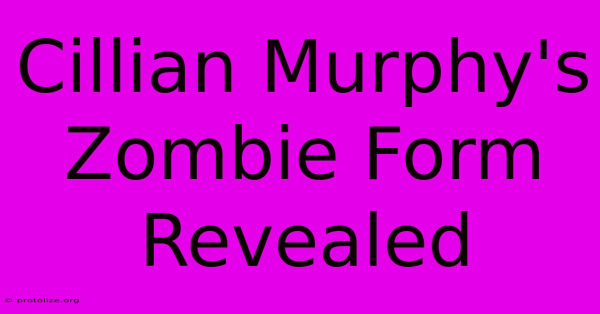 Cillian Murphy's Zombie Form Revealed Cillian Murphy's Zombie Form Revealed