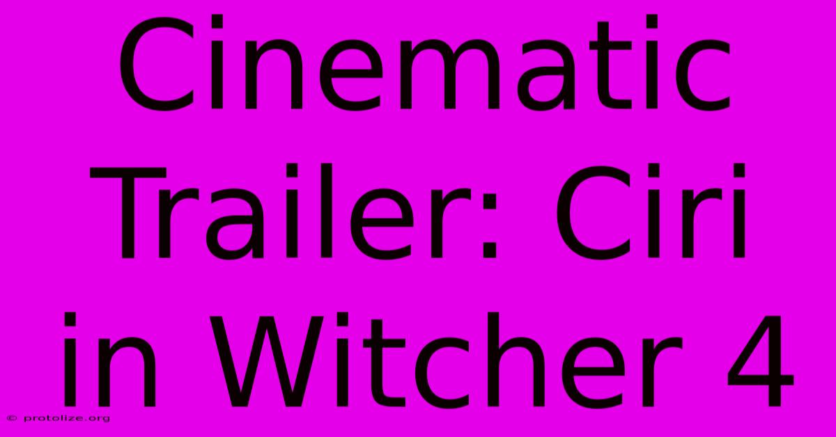 Cinematic Trailer: Ciri In Witcher 4