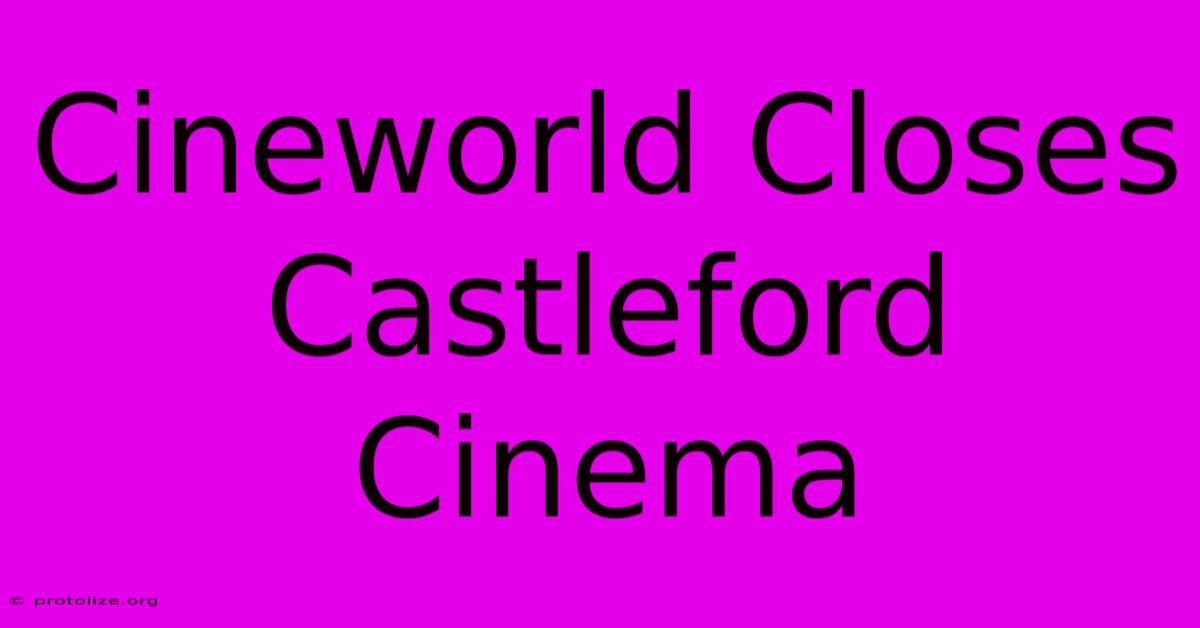 Cineworld Closes Castleford Cinema Cineworld Closes Castleford Cinema