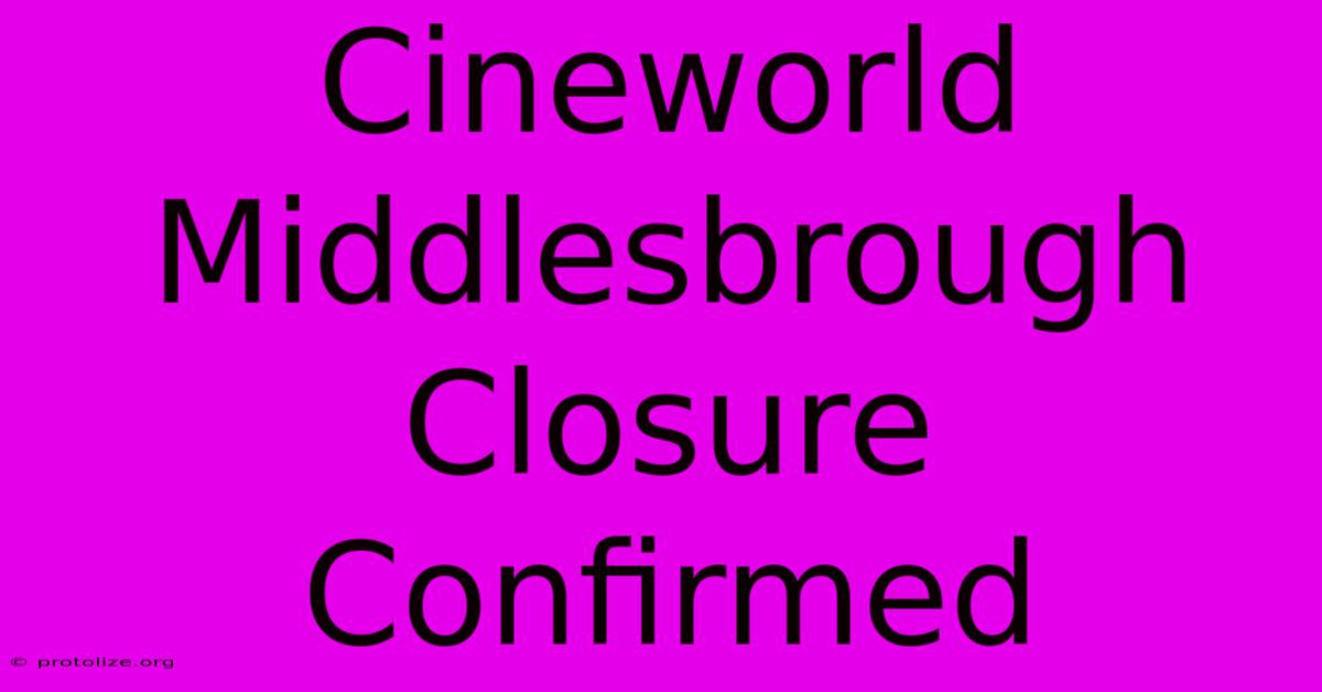Cineworld Middlesbrough Closure Confirmed Cineworld Middlesbrough Closure Confirmed