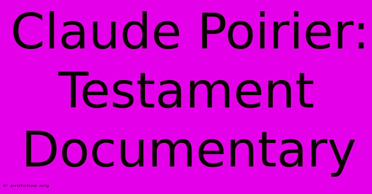 Claude Poirier: Testament Documentary Claude Poirier: Testament Documentary
