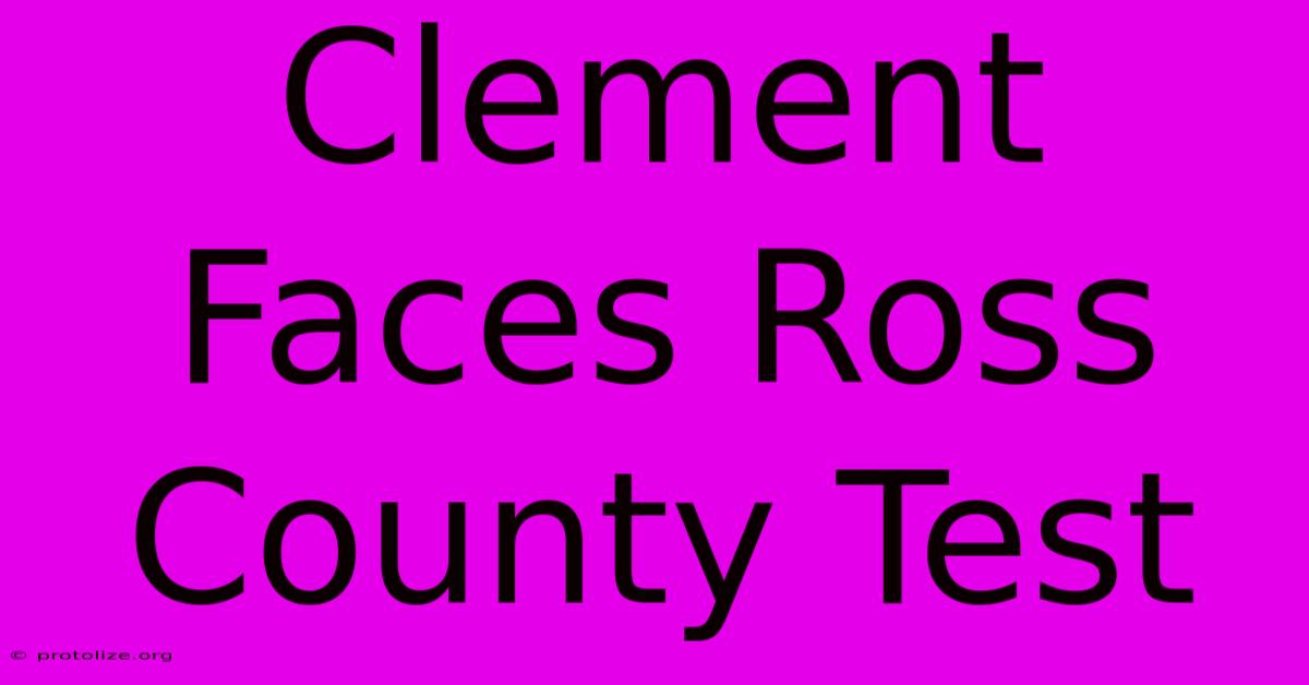 Clement Faces Ross County Test Clement Faces Ross County Test