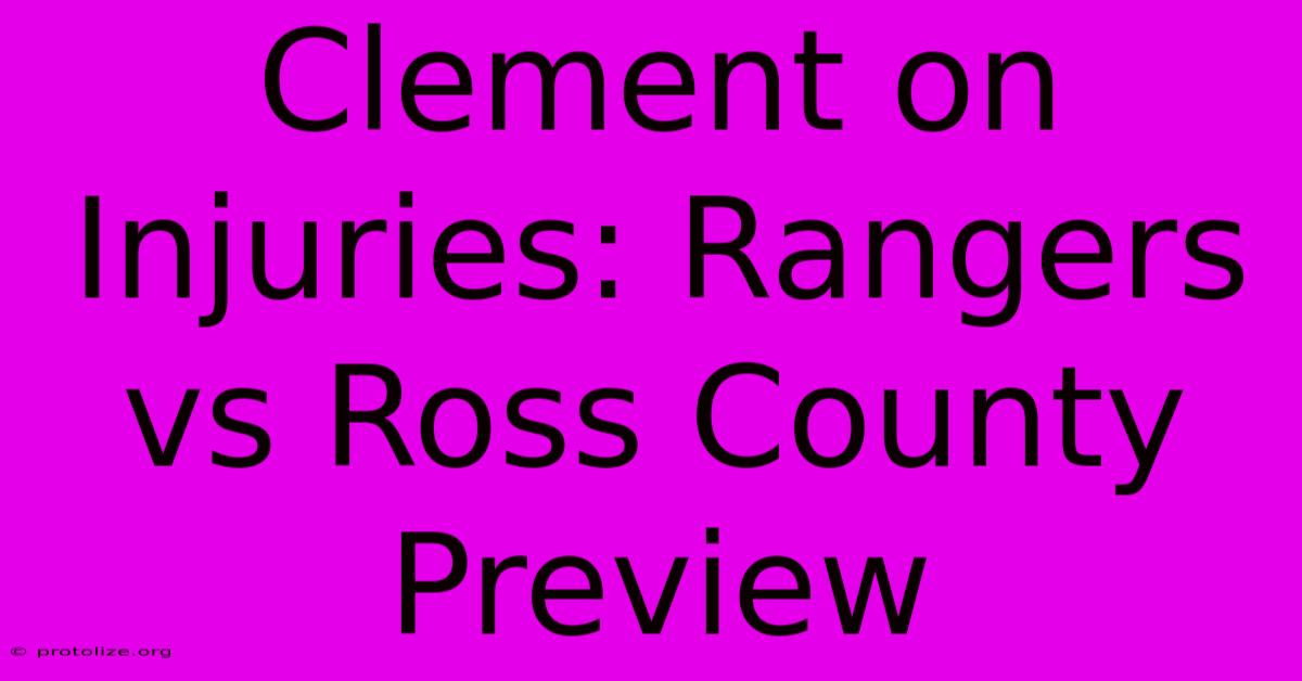 Clement On Injuries: Rangers Vs Ross County Preview Clement On Injuries: Rangers Vs Ross County Preview