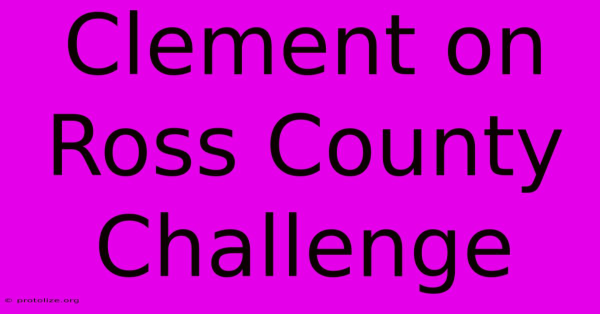 Clement On Ross County Challenge Clement On Ross County Challenge
