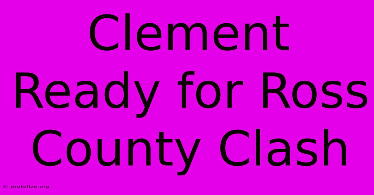 Clement Ready For Ross County Clash Clement Ready For Ross County Clash