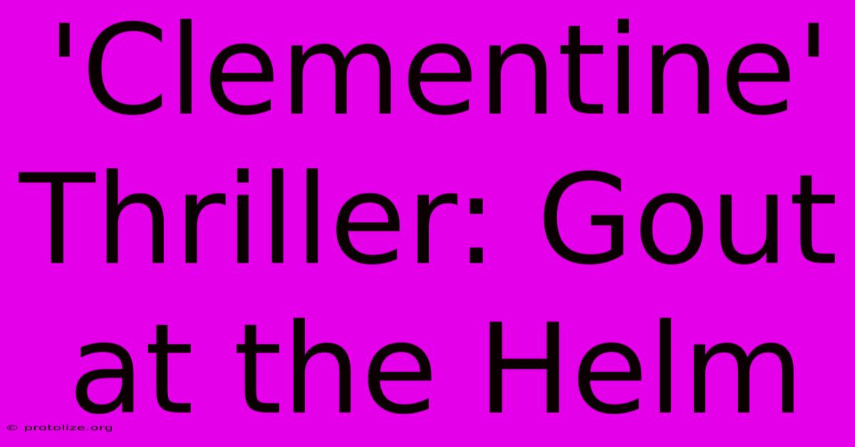 'Clementine' Thriller: Gout At The Helm
