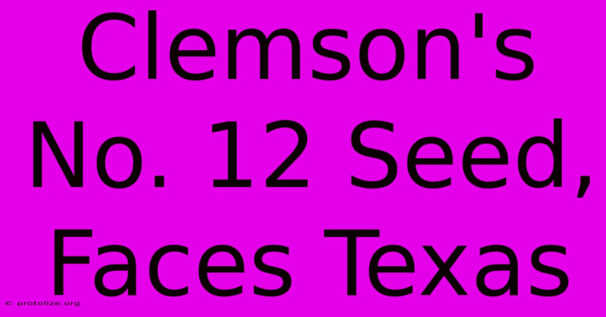 Clemson's No. 12 Seed, Faces Texas Clemson's No. 12 Seed, Faces Texas