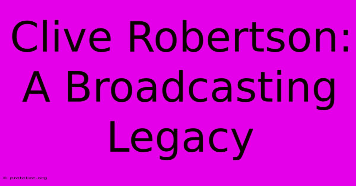 Clive Robertson: A Broadcasting Legacy Clive Robertson: A Broadcasting Legacy
