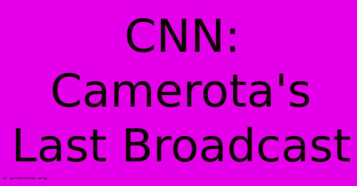 CNN: Camerota's Last Broadcast CNN: Camerota's Last Broadcast