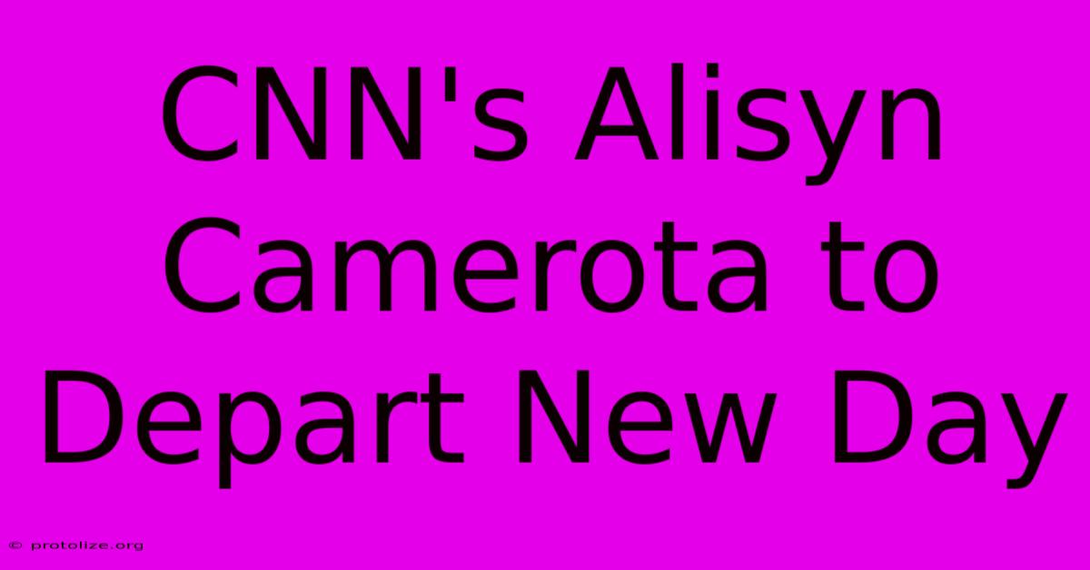 CNN's Alisyn Camerota To Depart New Day CNN's Alisyn Camerota To Depart New Day