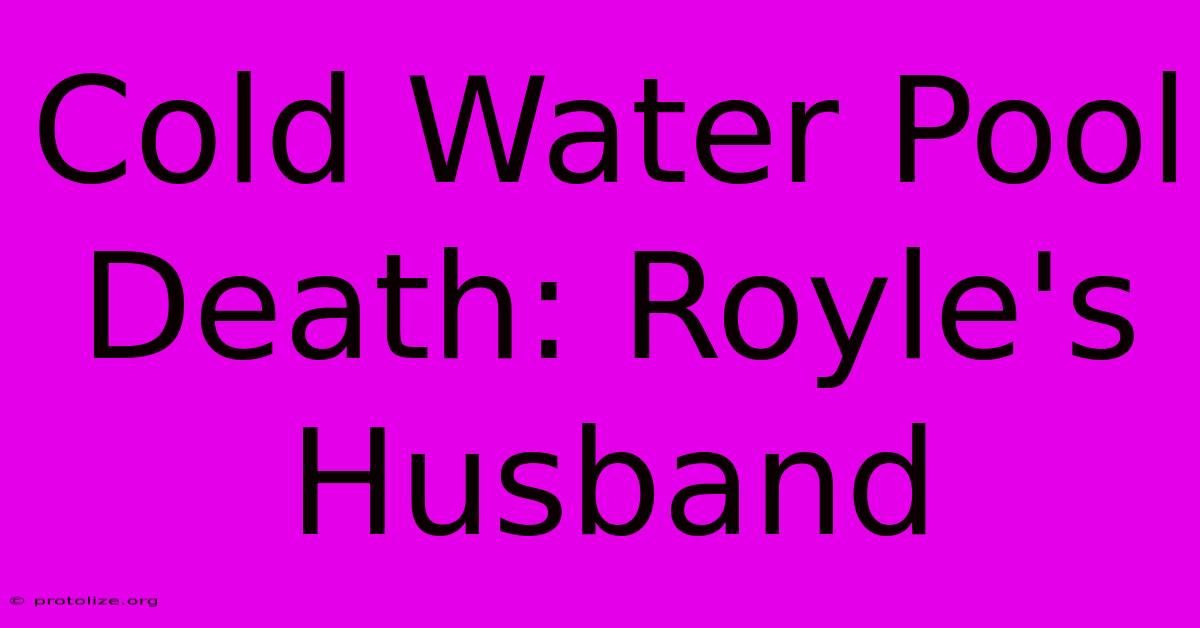 Cold Water Pool Death: Royle's Husband Cold Water Pool Death: Royle's Husband