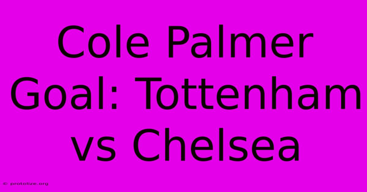 Cole Palmer Goal: Tottenham Vs Chelsea Cole Palmer Goal: Tottenham Vs Chelsea