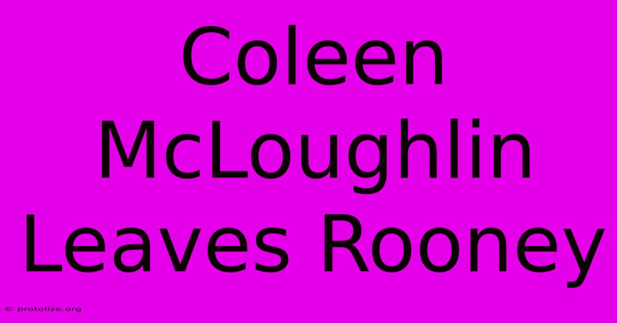 Coleen McLoughlin Leaves Rooney