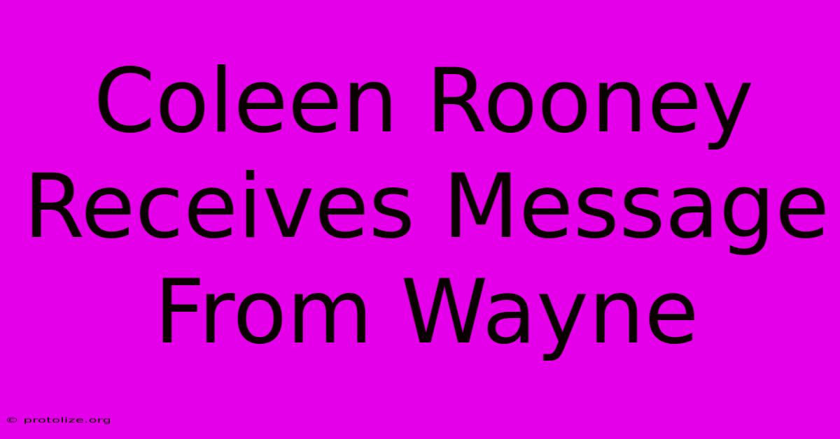 Coleen Rooney Receives Message From Wayne