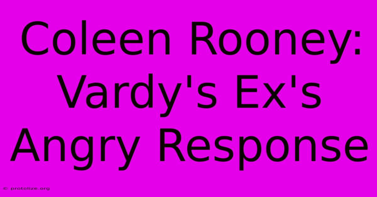 Coleen Rooney: Vardy's Ex's Angry Response Coleen Rooney: Vardy's Ex's Angry Response