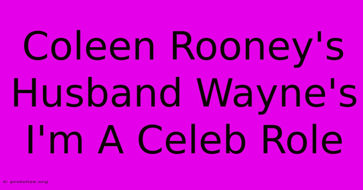 Coleen Rooney's Husband Wayne's I'm A Celeb Role