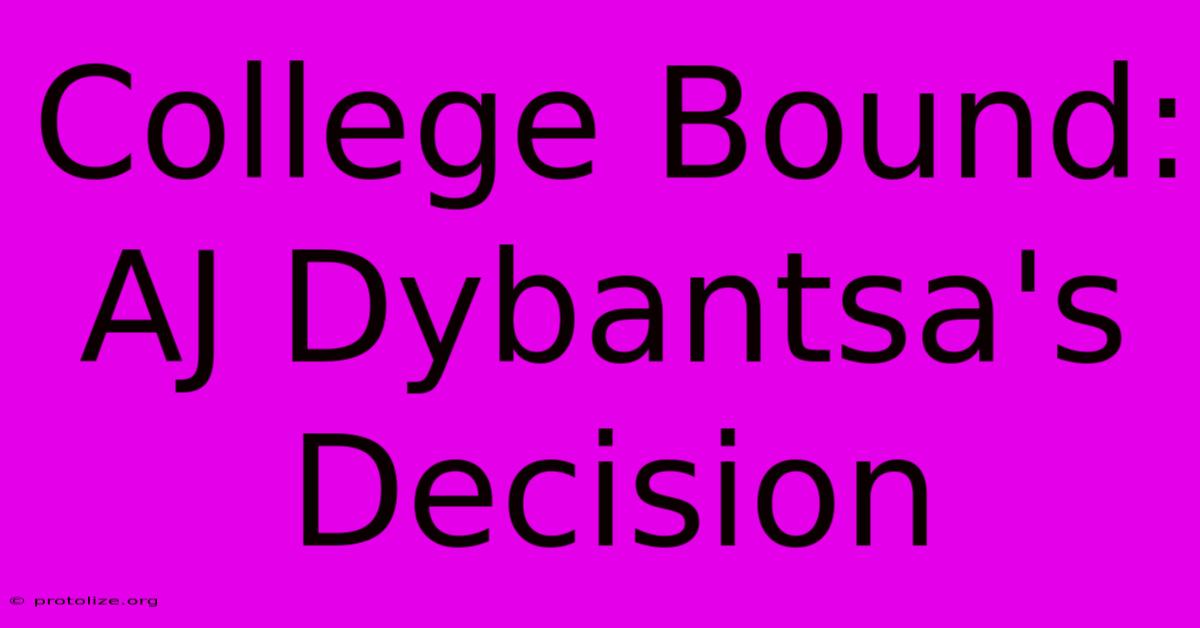 College Bound: AJ Dybantsa's Decision College Bound: AJ Dybantsa's Decision