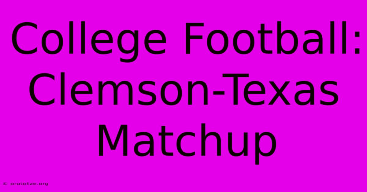 College Football: Clemson-Texas Matchup College Football: Clemson-Texas Matchup