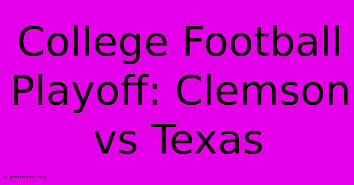 College Football Playoff: Clemson Vs Texas College Football Playoff: Clemson Vs Texas