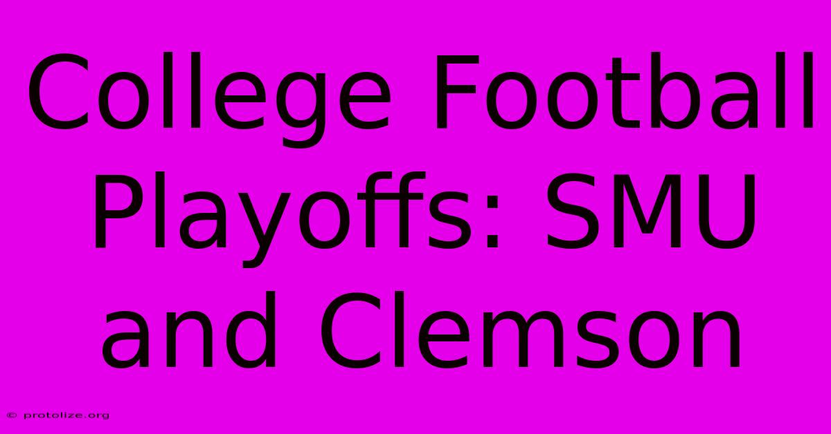 College Football Playoffs: SMU And Clemson College Football Playoffs: SMU And Clemson