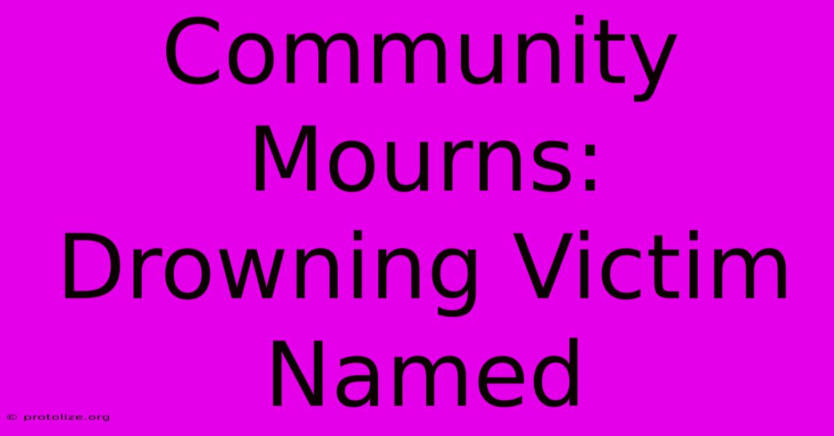 Community Mourns: Drowning Victim Named